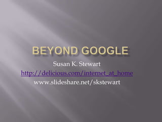Susan K. Stewart
http://delicious.com/internet_at_home
     www.slideshare.net/skstewart
 