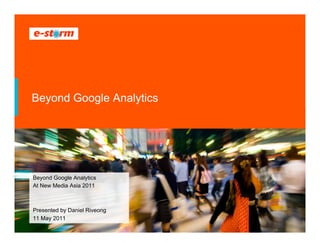 Beyond Google Analytics




Beyond Google Analytics
At New Media Asia 2011



Presented by Daniel Riveong
11 May 2011
 
