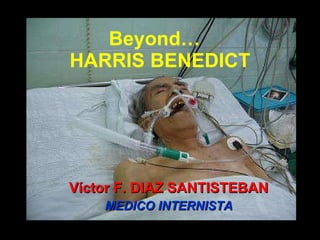 Beyond…  HARRIS BENEDICT Víctor F. DIAZ SANTISTEBAN MEDICO INTERNISTA 