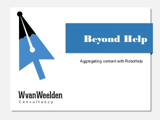 Beyond HelpBeyond Help
Aggregating content with RoboHelp
 