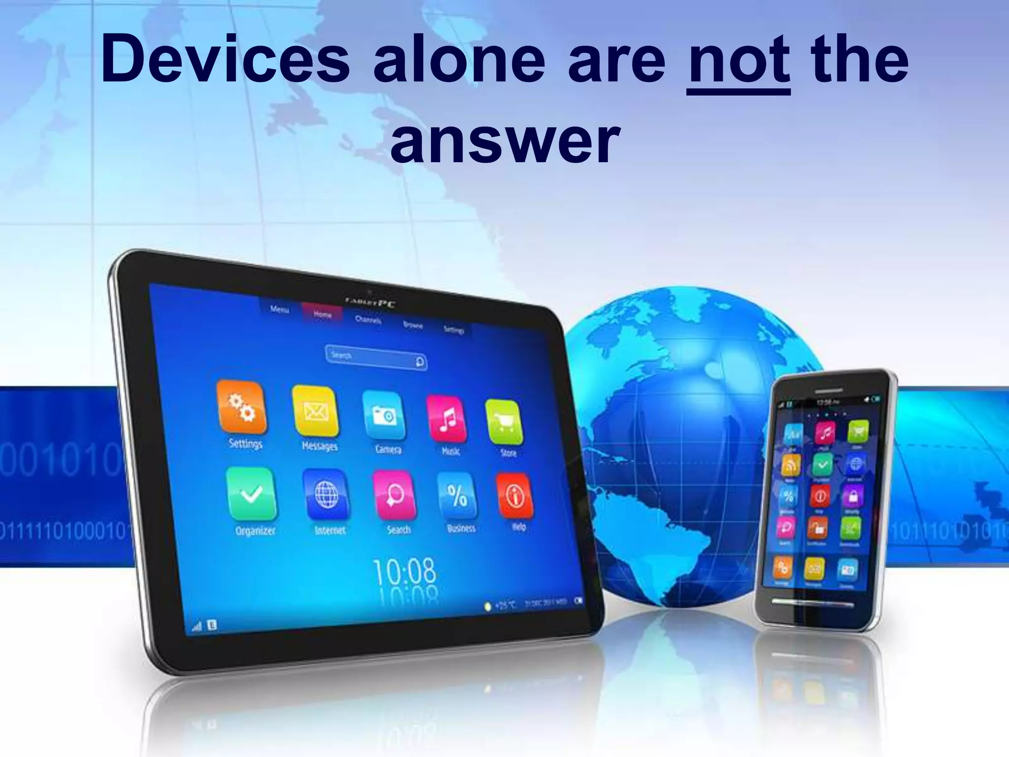 Devices alone are not the
        answer
 