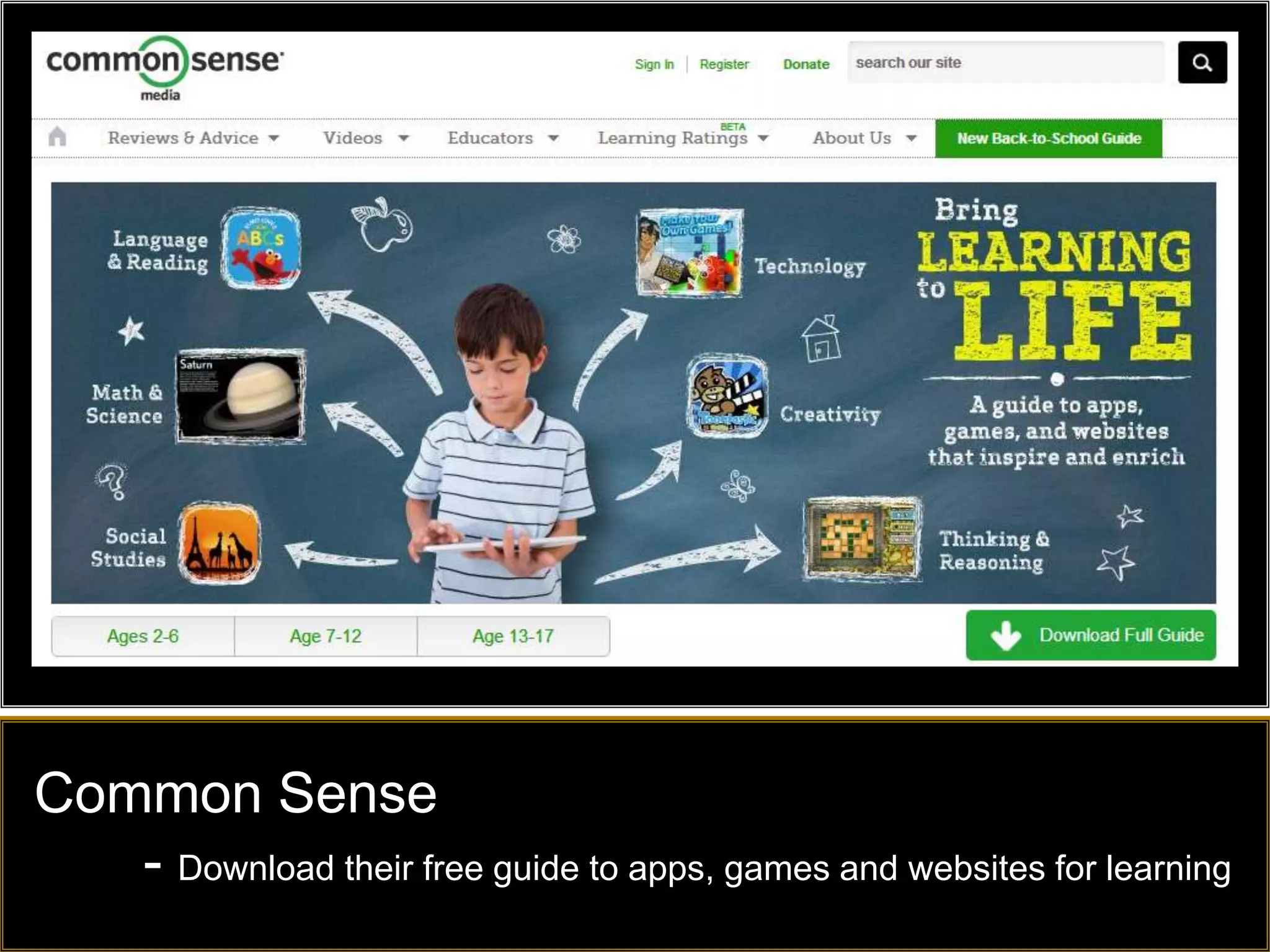 Common Sense
   - Download their free guide to apps, games and websites for learning
 