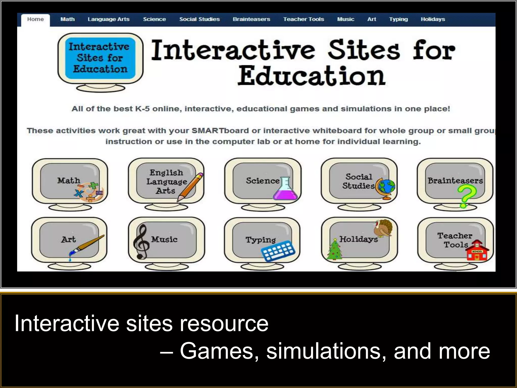 Interactive sites resource
                – Games, simulations, and more
 