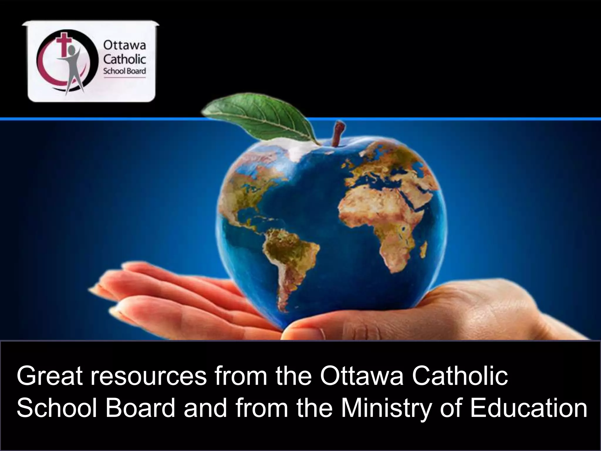 Great resources from the Ottawa Catholic
School Board and from the Ministry of Education
 