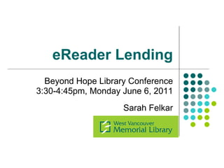 eReader Lending
  Beyond Hope Library Conference
3:30-4:45pm, Monday June 6, 2011
                    Sarah Felkar
 
