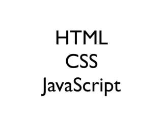 HTML
   CSS
JavaScript
 