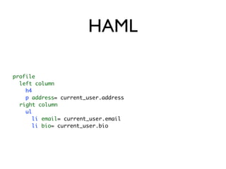 HAML

profile
  left column
    h4
    p address= current_user.address
  right column
    ul
      li email= current_user.email
      li bio= current_user.bio
 