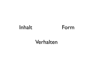 Inhalt               Form

         Verhalten
 