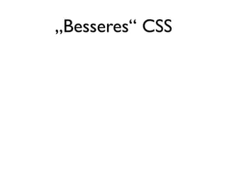 „Besseres“ CSS
 