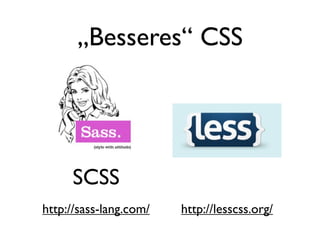 „Besseres“ CSS




     SCSS
http://sass-lang.com/   http://lesscss.org/
 