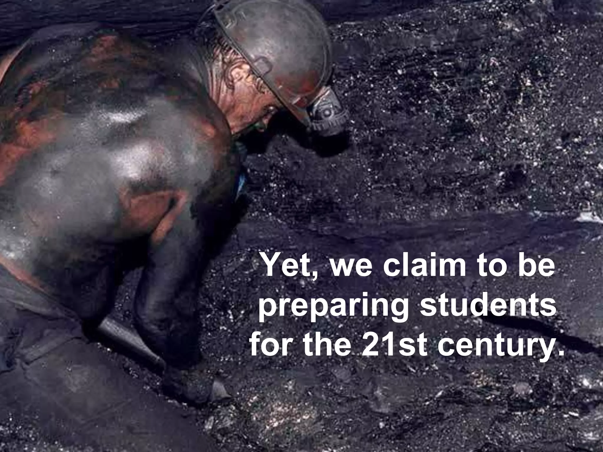 Yet, we claim to be
preparing students
for the 21st century.
 