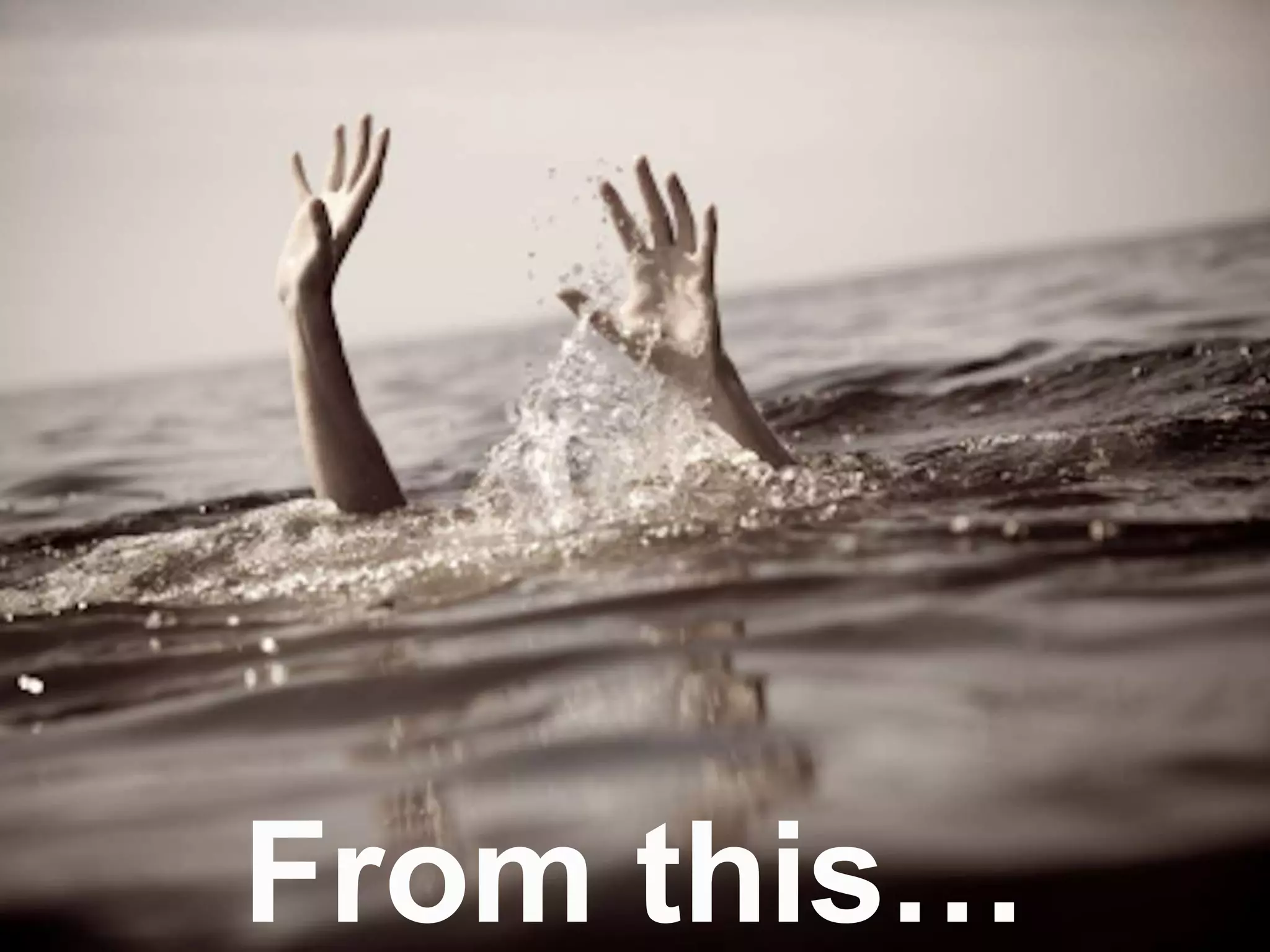 Drowning
From this…
 