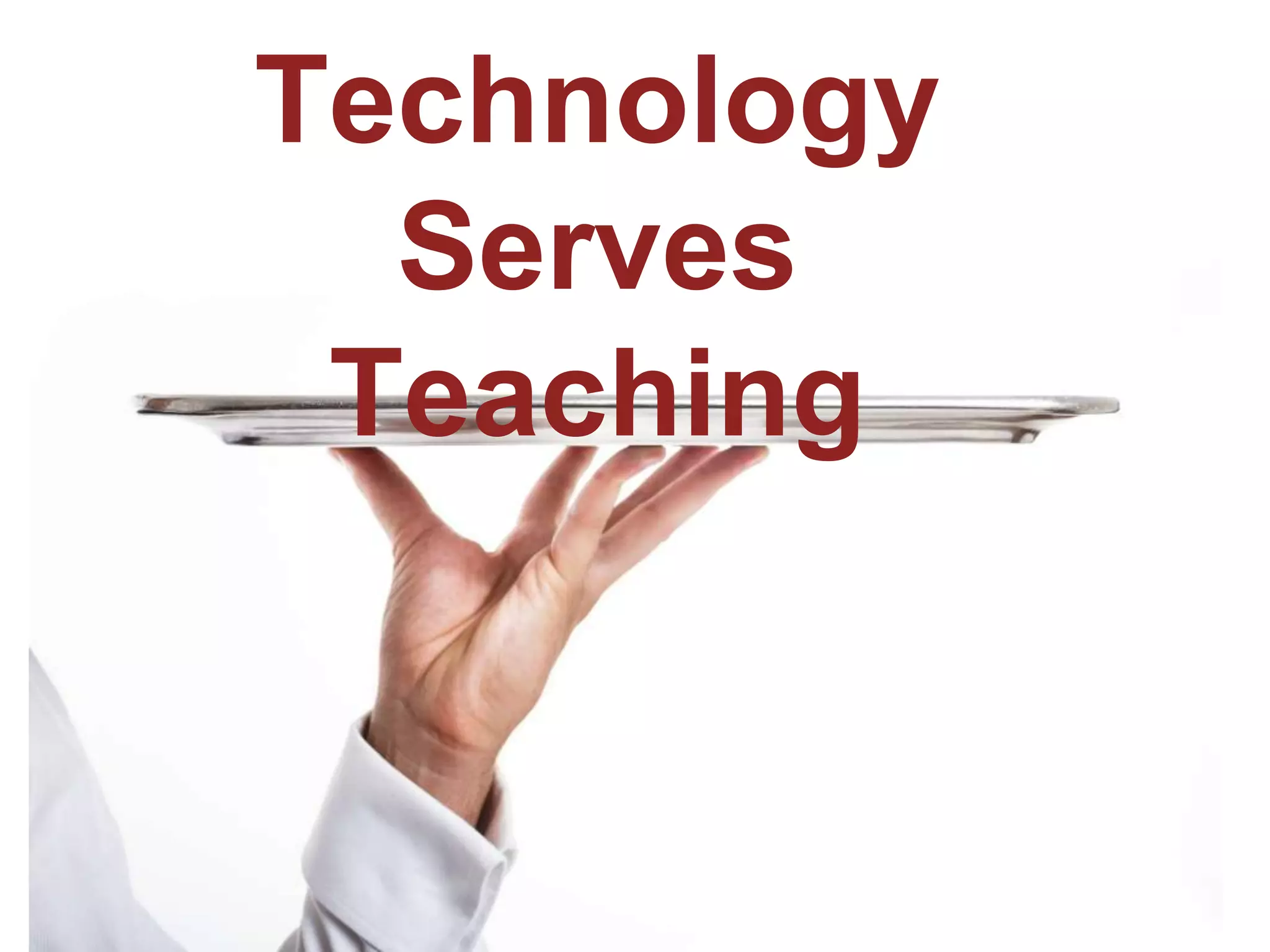Technology
Serves
Teaching
 