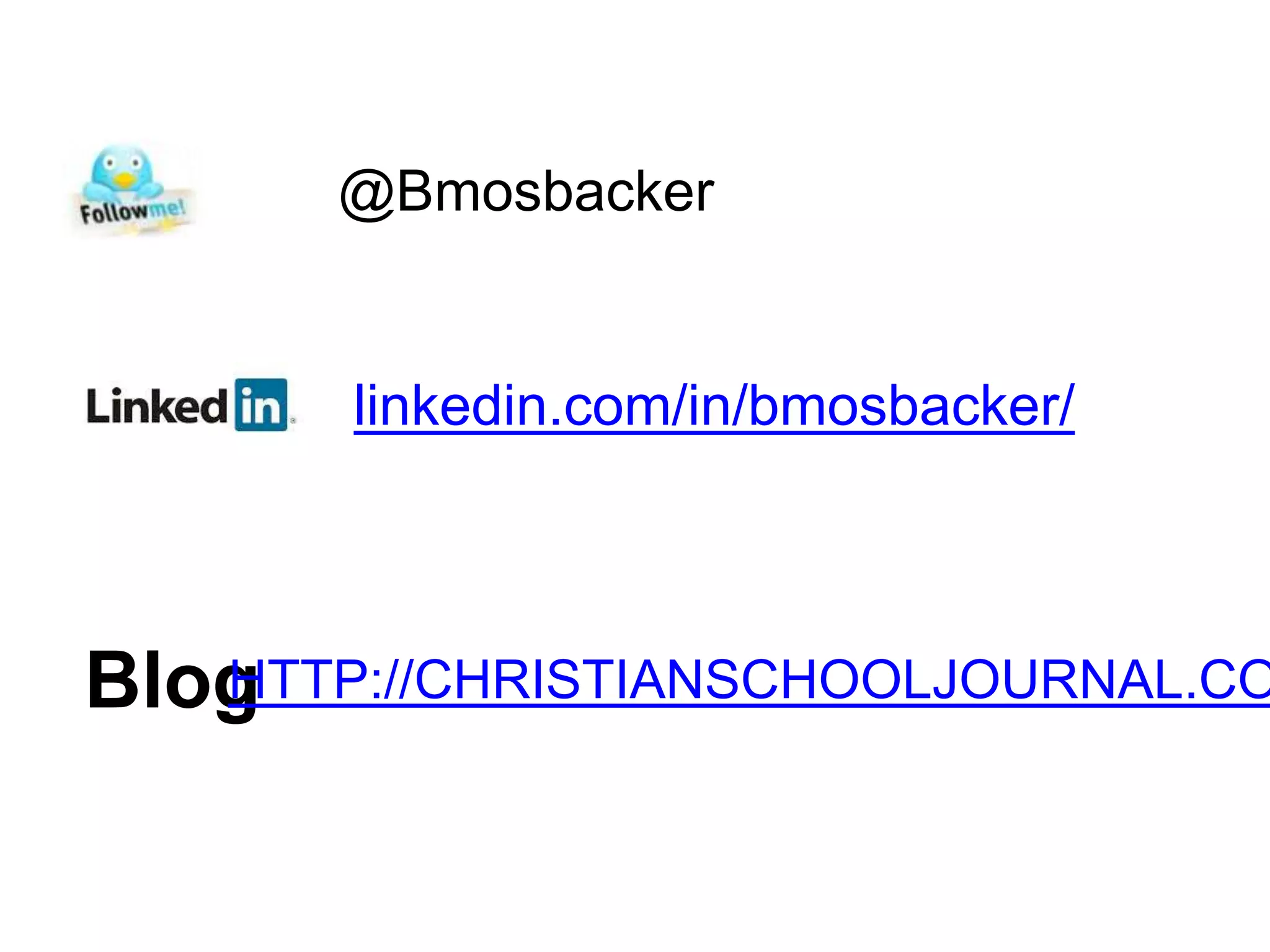 @Bmosbacker
linkedin.com/in/bmosbacker/
BlogHTTP://CHRISTIANSCHOOLJOURNAL.CO
 
