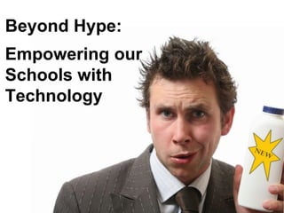 Beyond Hype:
Empowering our
Schools with
Technology
 