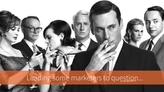 Leading some marketers to question...
 