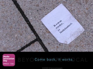 Media
Innovation
Day
#MID15 · 7.Okt.
B E Y O N D H Y P E R L O C A LCome back, it works.
CC BY-NC 2.0 mprove photography
 