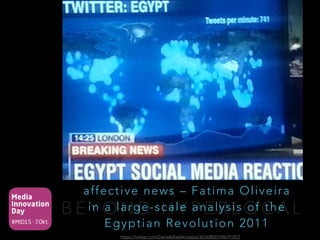 Media
Innovation
Day
#MID15 · 7.Okt.
B E Y O N D H Y P E R L O C A L
affective news – Fatima Oliveira
in a large-scale analysis of the
Egyptian Revolution 2011
https://twitter.com/DanieleKeshk/status/367638501946191872
 