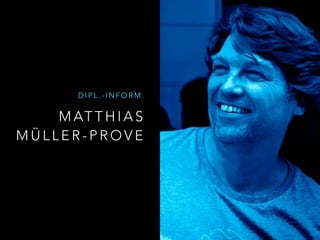 M AT T H I A S
M Ü L L E R - P R O V E
D I P L . - I N F O R M .
 