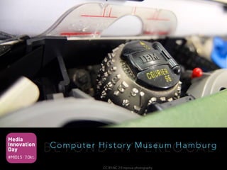 Media
Innovation
Day
#MID15 · 7.Okt.
B E Y O N D H Y P E R L O C A LComputer History Museum Hamburg
CC BY-NC 2.0 mprove photography
 