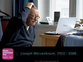 Media
Innovation
Day
#MID15 · 7.Okt.
B E Y O N D H Y P E R L O C A LJoseph Weizenbaum, 1923 - 2008
Photo: IL MARE FILM http://www.ilmarefilm.org/
 
