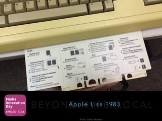 Media
Innovation
Day
#MID15 · 7.Okt.
B E Y O N D H Y P E R L O C A LApple Lisa 1983
Photo: Stefan Woelwer
 