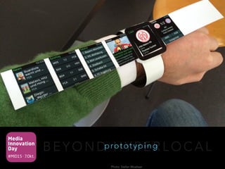 Media
Innovation
Day
#MID15 · 7.Okt.
B E Y O N D H Y P E R L O C A Lprototyping
Photo: Stefan Woelwer
 