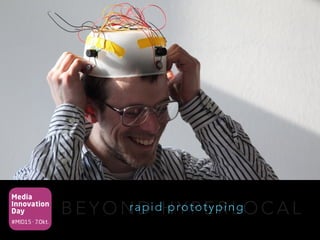 Media
Innovation
Day
#MID15 · 7.Okt.
B E Y O N D H Y P E R L O C A Lrapid prototyping
 