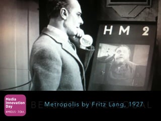 Media
Innovation
Day
#MID15 · 7.Okt.
B E Y O N D H Y P E R L O C A LMetropolis by Fritz Lang, 1927
 