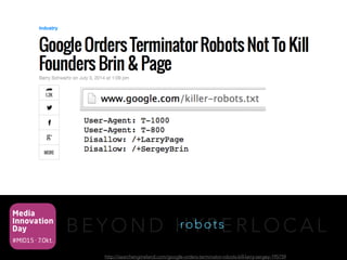 Media
Innovation
Day
#MID15 · 7.Okt.
B E Y O N D H Y P E R L O C A Lrobots
http://searchengineland.com/google-orders-terminator-robots-kill-larry-sergey-195759
 