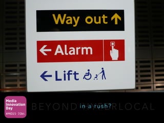 Media
Innovation
Day
#MID15 · 7.Okt.
B E Y O N D H Y P E R L O C A Lin a rush?
 