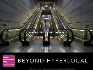 Media
Innovation
Day
#MID15 · 7.Okt.
B E Y O N D H Y P E R L O C A L
CC BY 2.0 Stig Nygaard https://www.flickr.com/photos/10259776@N00/614004779/
 
