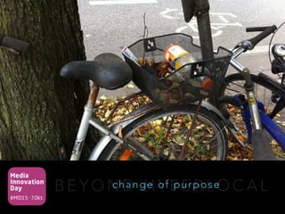Media
Innovation
Day
#MID15 · 7.Okt.
B E Y O N D H Y P E R L O C A Lchange of purpose
 