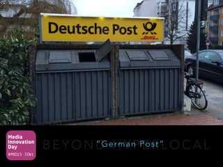 Media
Innovation
Day
#MID15 · 7.Okt.
B E Y O N D H Y P E R L O C A L“German Post”
 