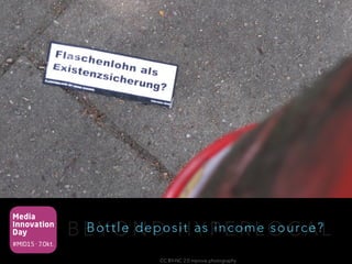 Media
Innovation
Day
#MID15 · 7.Okt.
B E Y O N D H Y P E R L O C A LBottle deposit as income source?
CC BY-NC 2.0 mprove photography
 