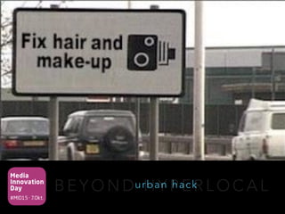 Media
Innovation
Day
#MID15 · 7.Okt.
B E Y O N D H Y P E R L O C A Lurban hack
 