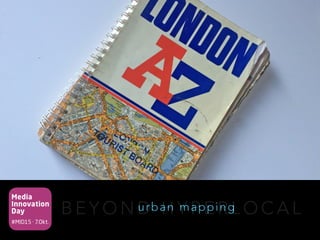 Media
Innovation
Day
#MID15 · 7.Okt.
B E Y O N D H Y P E R L O C A Lurban mapping
 