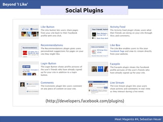 Beyond 'I Like'
                            Social Plugins




                  (http://developers.facebook.com/plugins)



                                                     Meet Magento #4, Sebastian Heuer
 