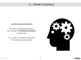 (c) C4LPT, 2016
content personalization
not about you personalizing it
but making it PERSONALIZABLE 
by the user
i.e. to use in whatever way suits  
the individual concerned
2 - THINK FLEXIBLE
17
 
