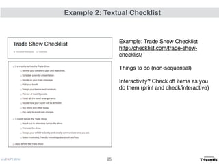 (c) C4LPT, 2016
Example: Trade Show Checklist
http://checklist.com/trade-show-
checklist/
Things to do (non-sequential)
Interactivity? Check off items as you
do them (print and check/interactive)
Example 2: Textual Checklist
25
 