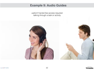 (c) C4LPT, 2016
Example 9: Audio Guides
useful if hands-free access required 
talking through a task or activity
32
 