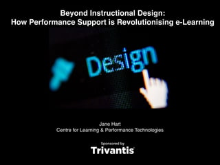 Beyond Instructional Design:
How Performance Support is Revolutionising e-Learning
Jane Hart
Centre for Learning & Performance Technologies
 
