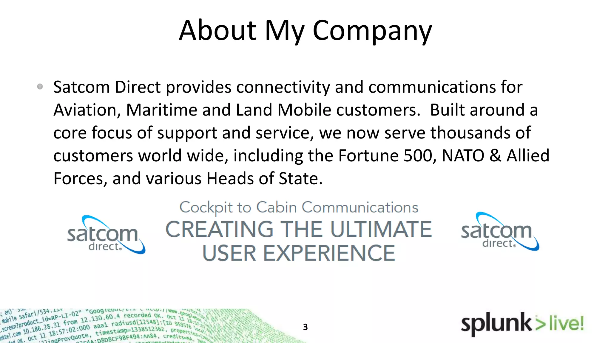 About My Company
Satcom Direct provides connectivity and communications for
Aviation, Maritime and Land Mobile customers. Built around a
core focus of support and service, we now serve thousands of
customers world wide, including the Fortune 500, NATO & Allied
Forces, and various Heads of State.

 