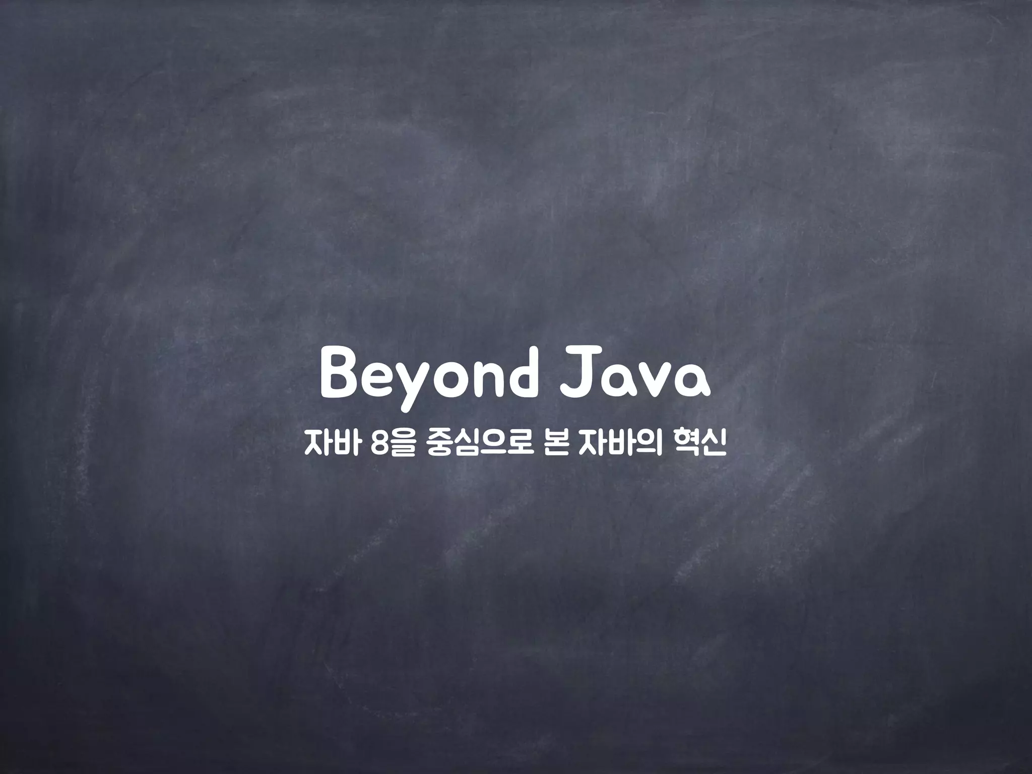 Beyond Java 
자바 8을 중심으로 본 자바의 혁신 
 