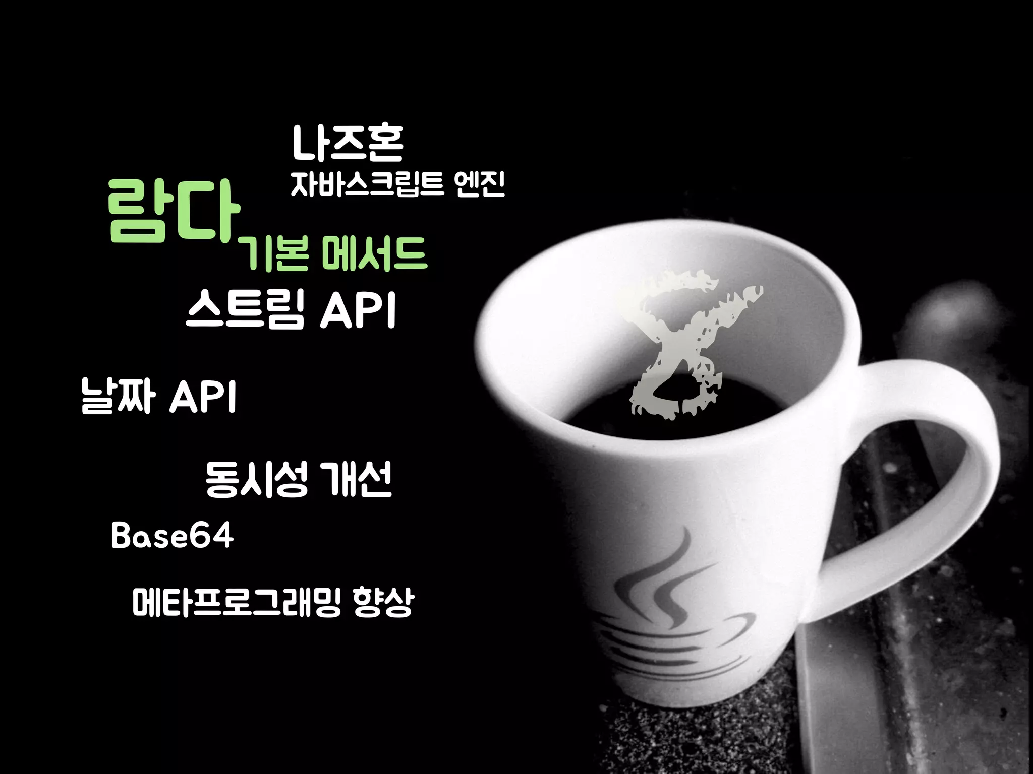 람다 
나즈혼 
자바스크립트 엔진 
기본 메서드 8 
스트림 API 
날짜 API 
동시성 개선 
Base64 
메타프로그래밍 향상 
 