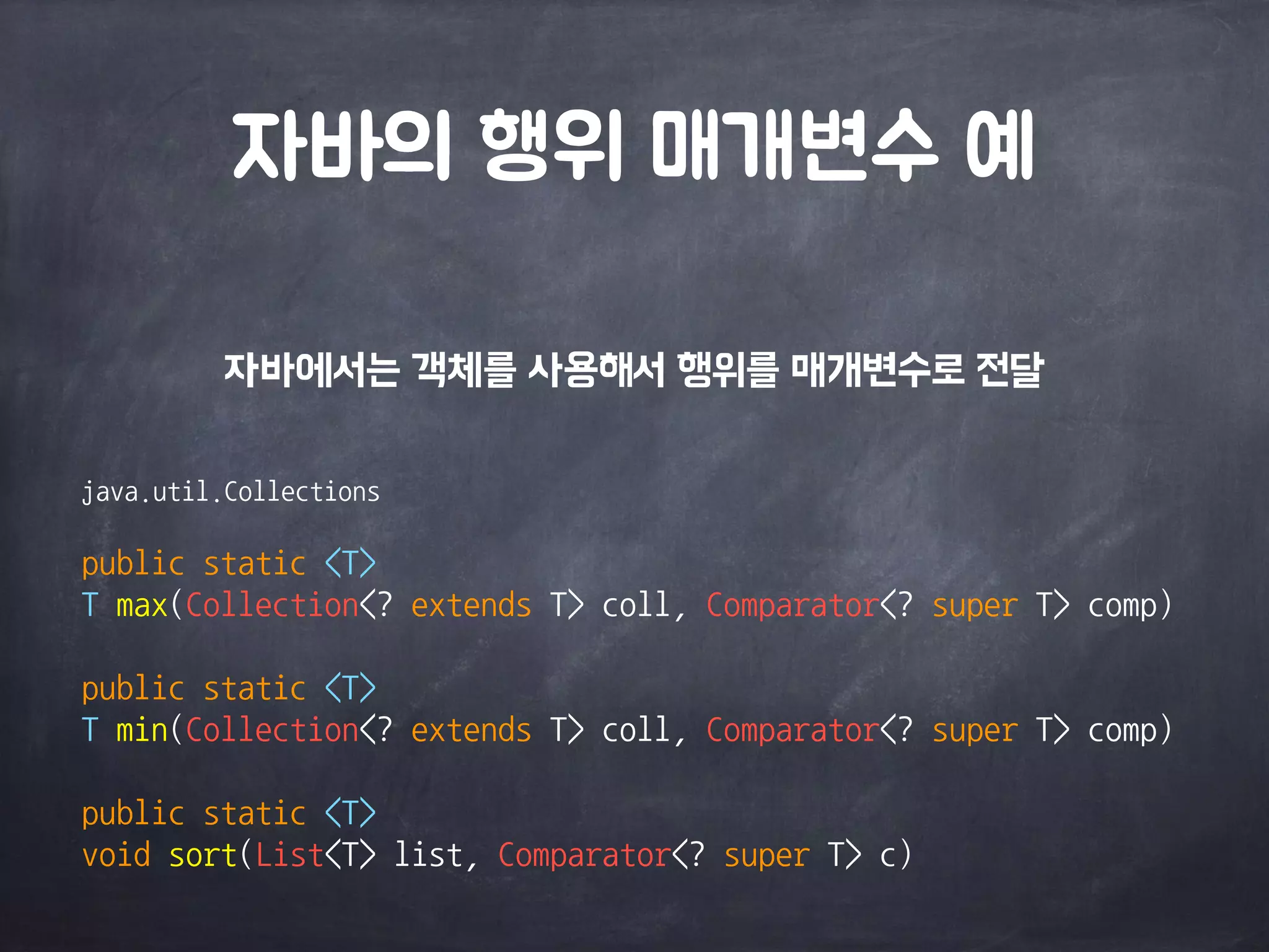 자바의 행위 매개변수 예 
자바에서는 객체를 사용해서 행위를 매개변수로 전달 
java.util.Collections	
 