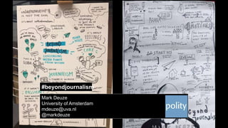 Mark Deuze
University of Amsterdam
mdeuze@uva.nl
@markdeuze
#beyondjournalism
 