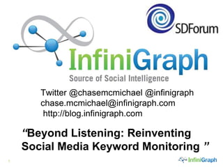 Twitter @chasemcmichael @infinigraphchase.mcmichael@infinigraph.com http://blog.infinigraph.com. “Beyond Listening: Reinventing Social Media Keyword Monitoring ” 