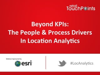 Beyond	
  KPIs:	
  	
  
The	
  People	
  &	
  Process	
  Drivers	
  
In	
  Loca9on	
  Analy9cs	
  
Webinar	
  Sponsored	
  by	
  

#LocAnaly*cs	
  

 