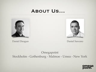 About Us…
Daniel Deogun Daniel Sawano
Omegapoint
Stockholm - Gothenburg - Malmoe - Umea - New York
 